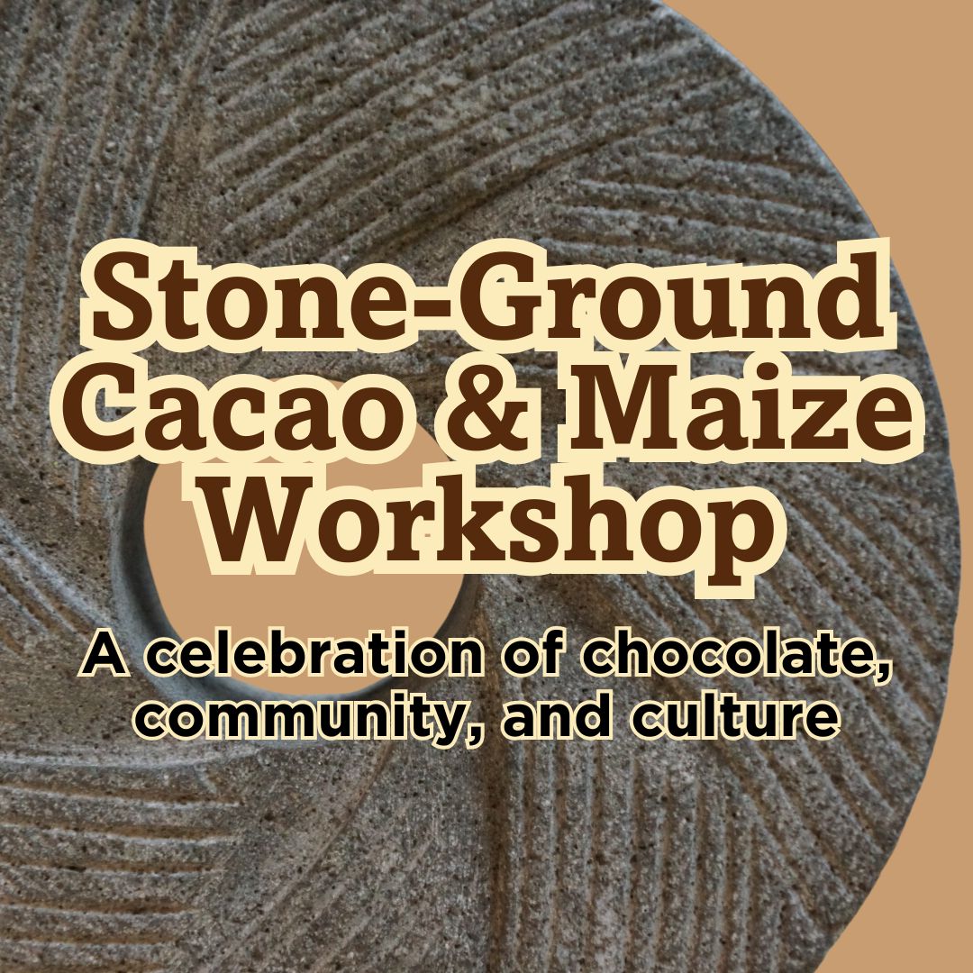 Stone-Ground Cacao & Maize Workshop | Saturday April 12th